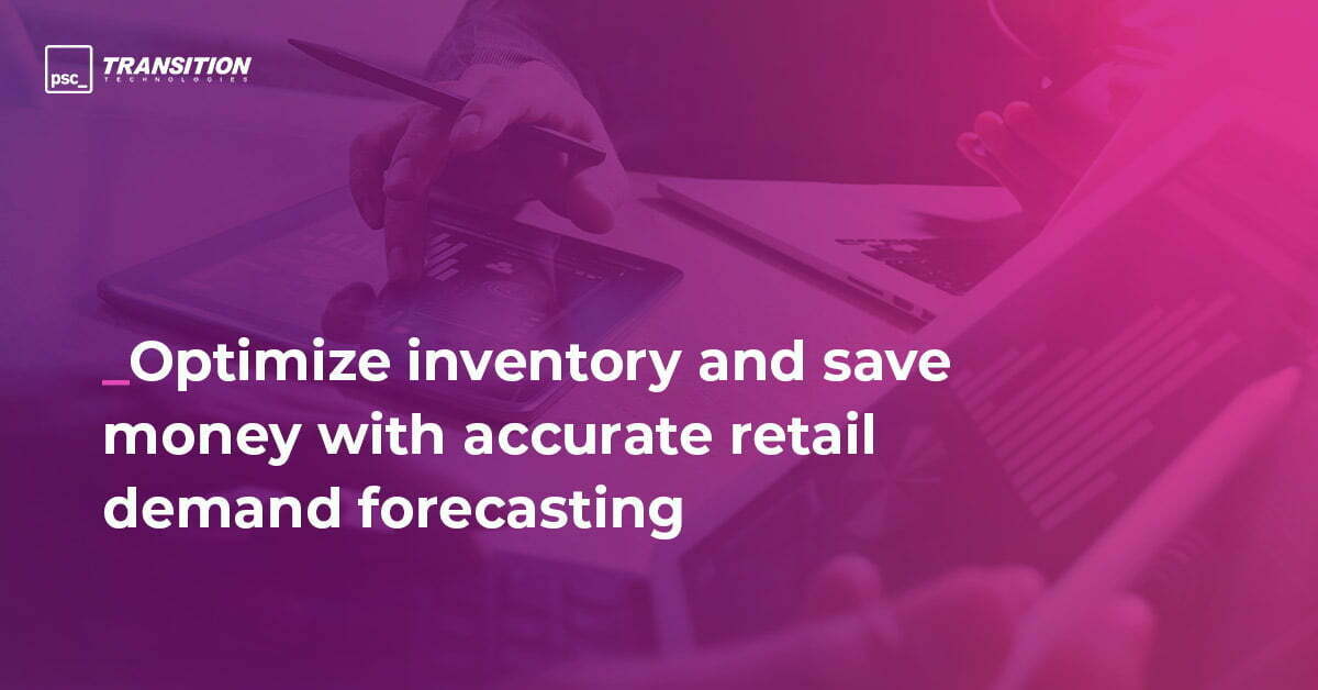 Optimize inventory and save money with accurate retail demand forecasting